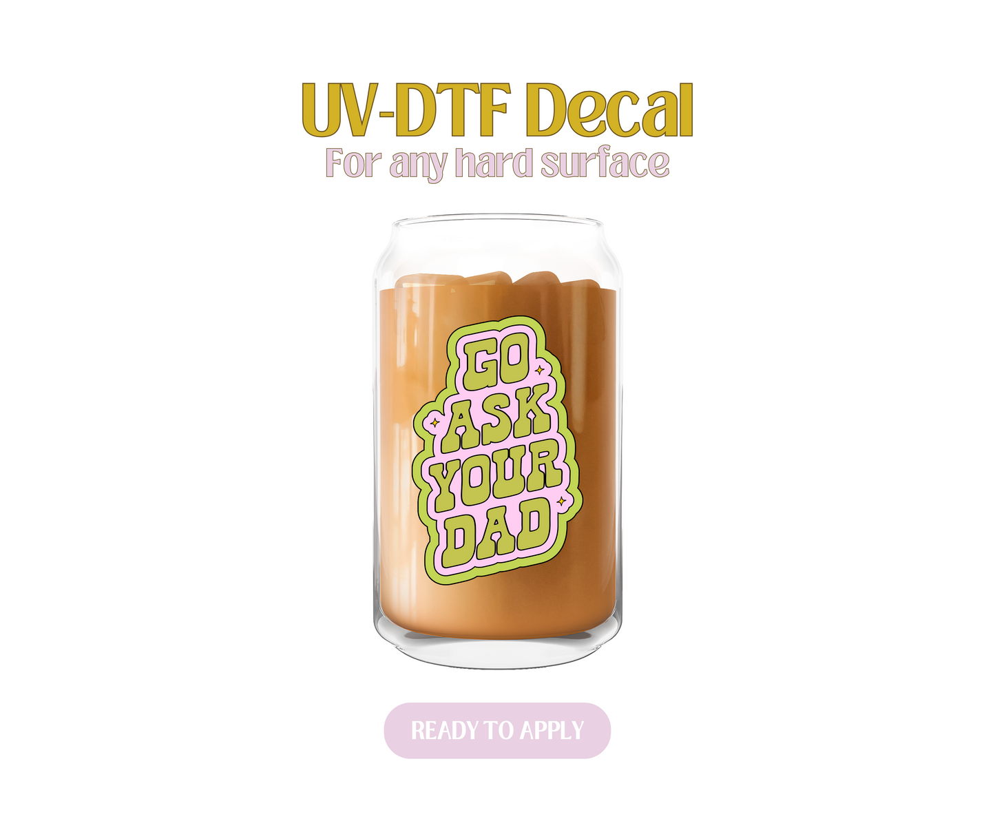 Go Ask Your Dad Pink.Green UV-DTF Decal