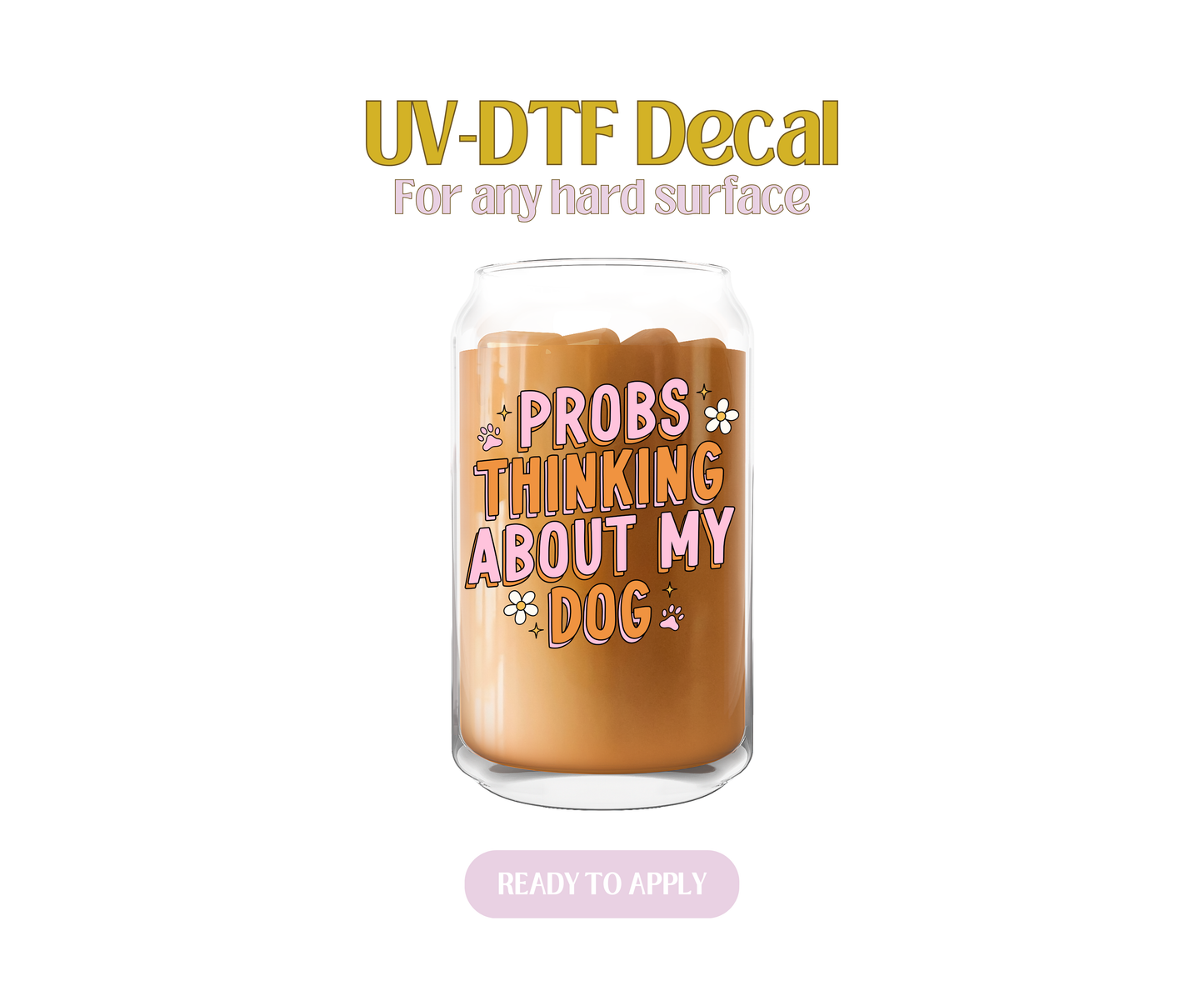 Probs Thinking about My Dog UV-DTF Decal