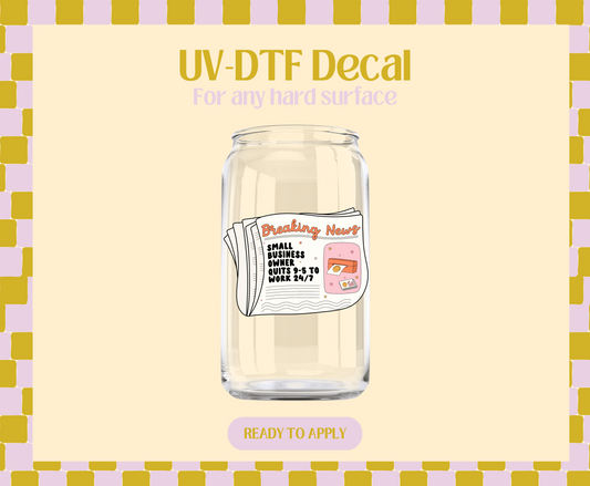 Breaking news Small Biz Owner quits 9-5 UV-DTF Decal