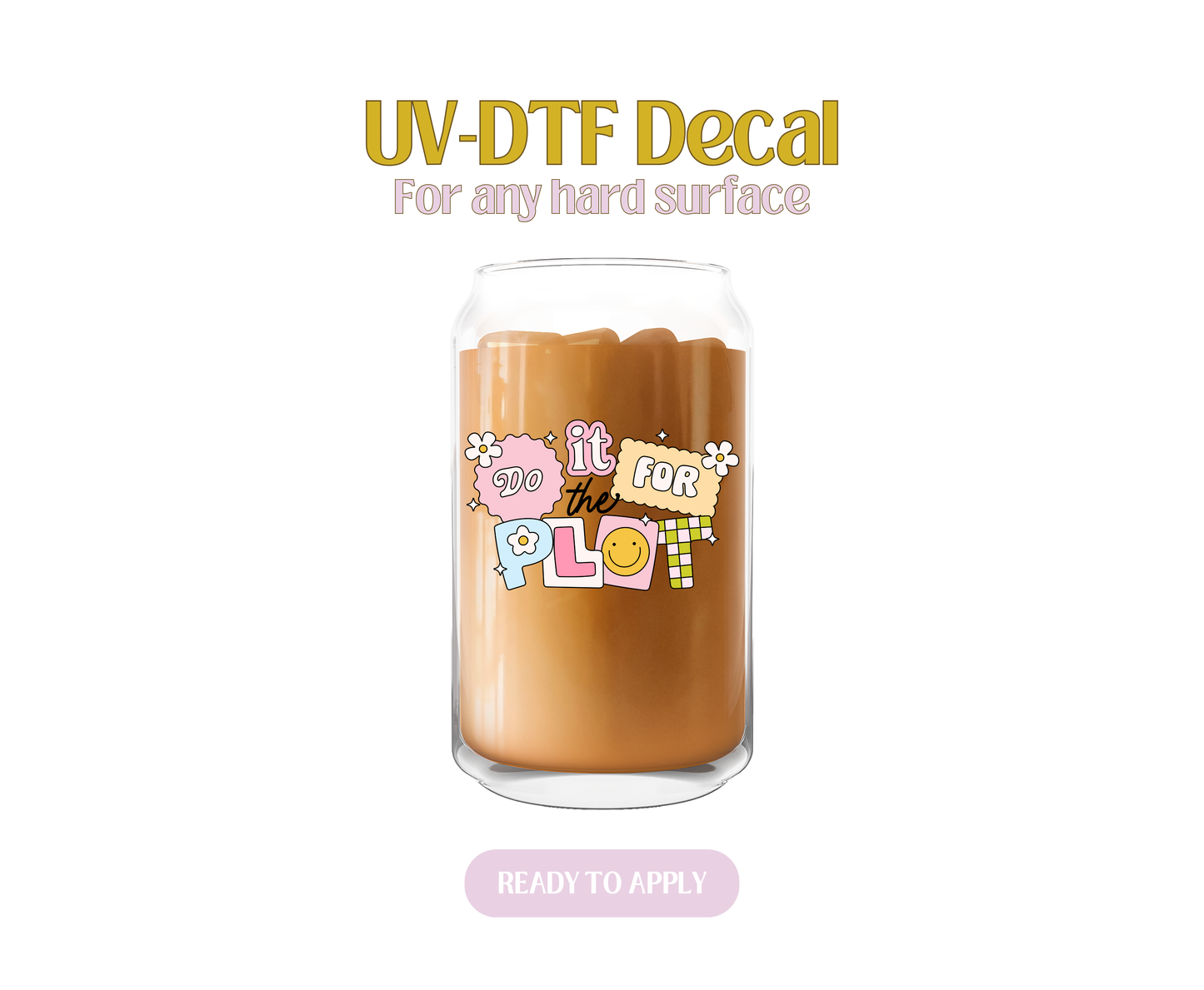 Do It For The Plot  UV-DTF Decal