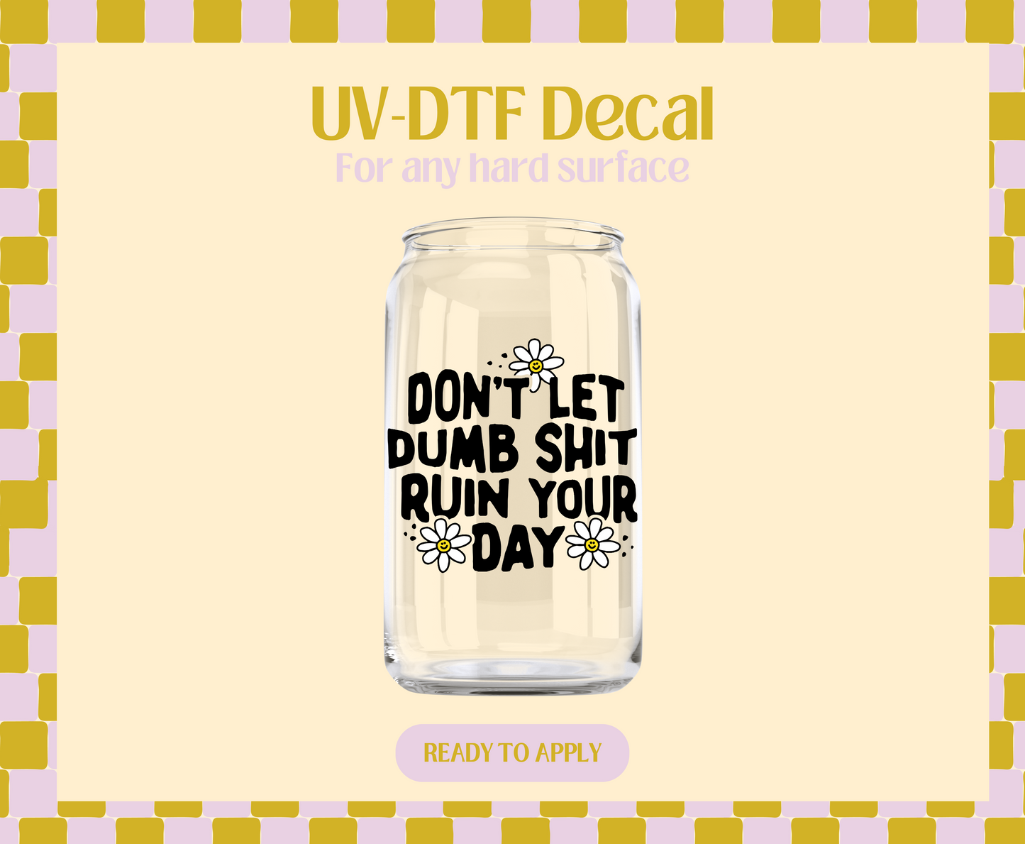 Don't let dumb shit ruin your day UV-DTF Decal