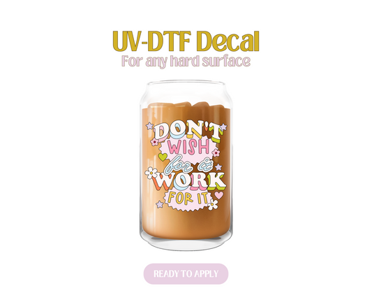 Don't wish for it work for it UV-DTF Decal