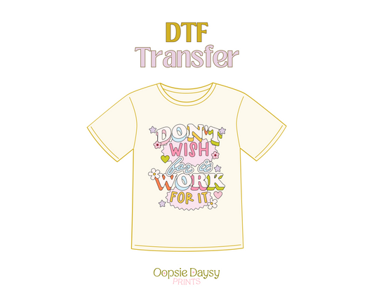 Dont wish for it work for it DTF Transfer