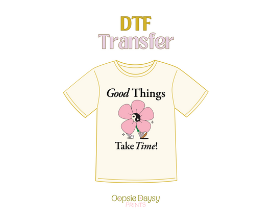 Good things take time DTF Transfer