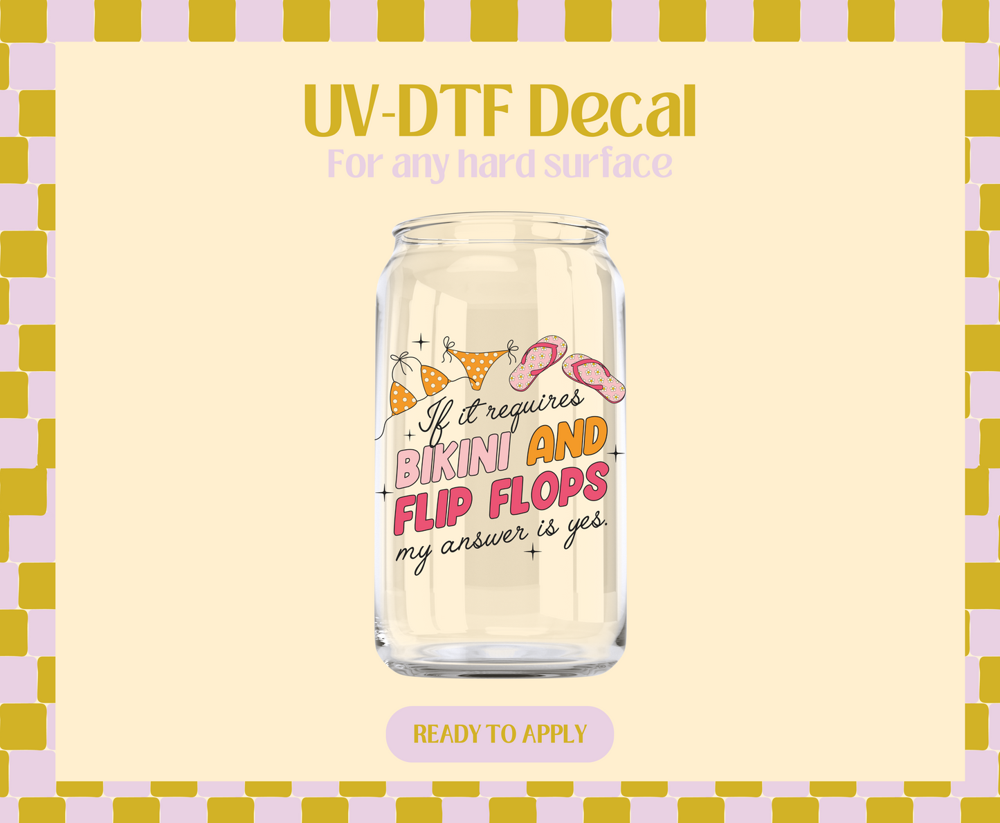 If it requires Bikini & Flip Flops UV-DTF Decal