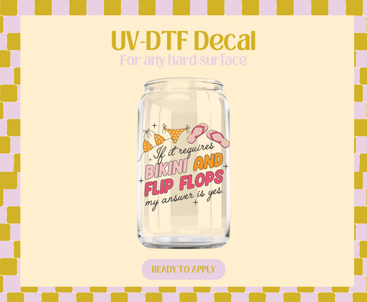 If it requires Bikini & Flip Flops UV-DTF Decal