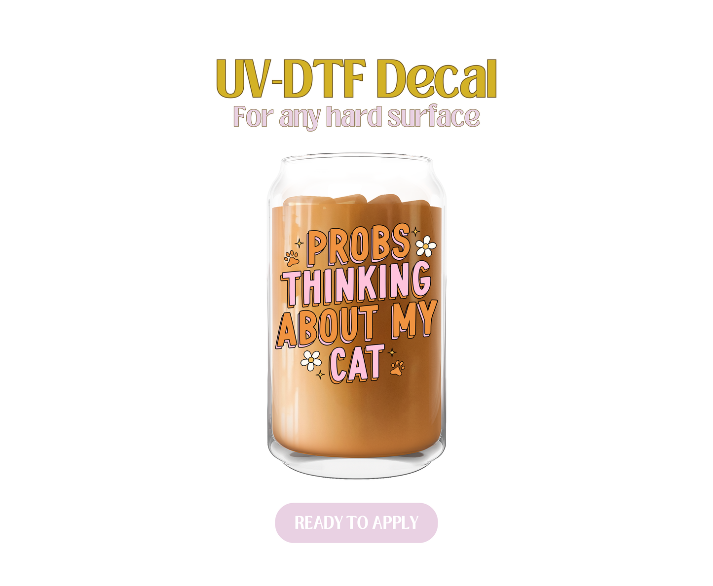Probs Thinking about My Cat UV-DTF Decal