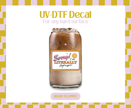Sorry! I am literally just a girl UV-DTF Decal
