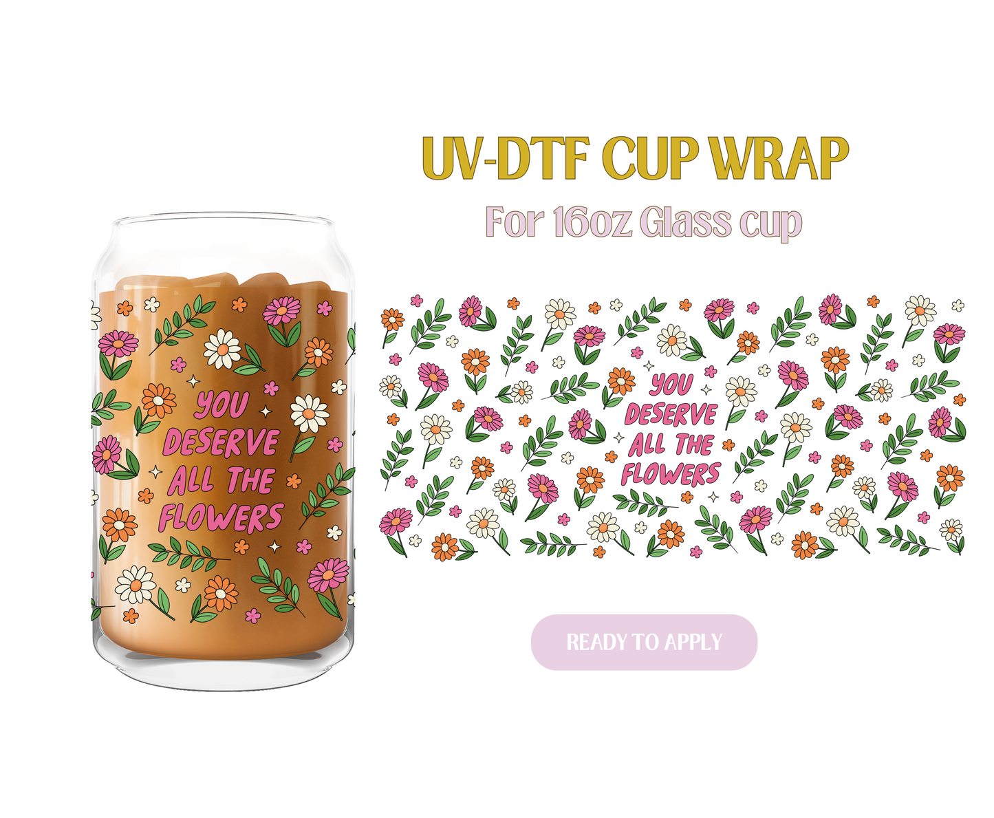 You Deserve Flowers UV-DTF Wrap