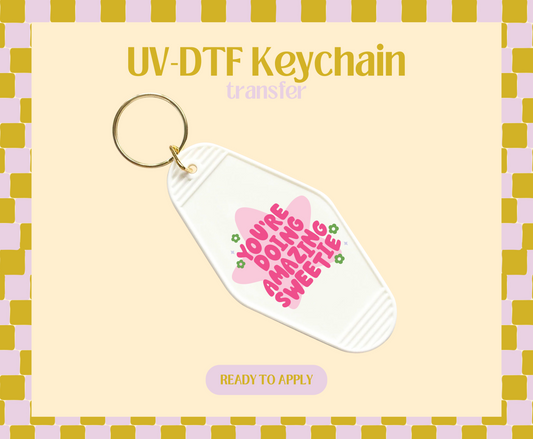 You're doing amazing sweetie UV-DTF Keychain