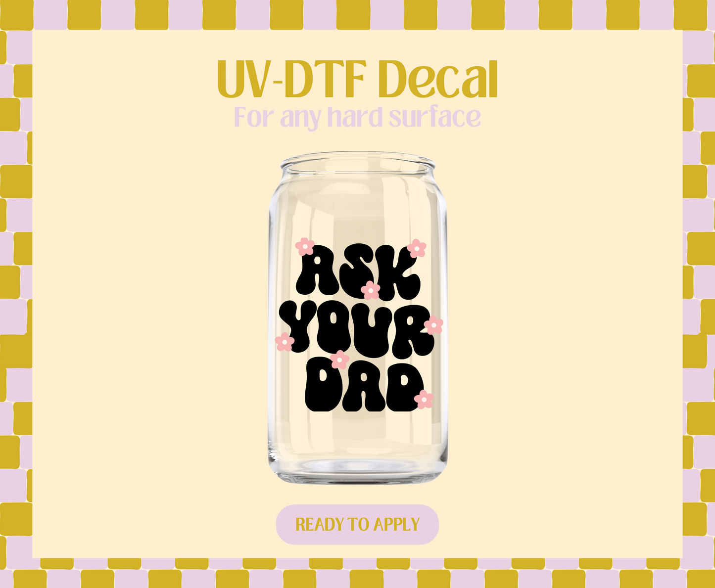 Ask your Dad Black Font UV-DTF Decal